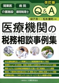 Q&A医療機関の税務相談事例集: 開業医 病院 介護施設 顧問税理士 改訂版 Q&A 医療機関の税務相談事例集 開業医 医療法人 病院
