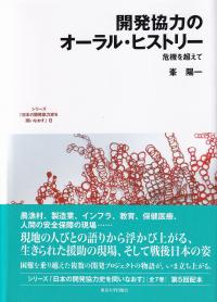 シリーズ「日本の開発協力史を問いなおす」 6 開発協力のオーラル・ヒストリー