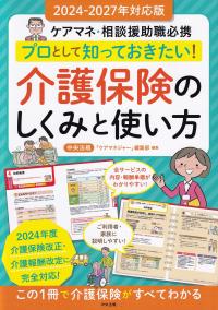 プロとして知っておきたい!介護保険のしくみと使い方 ケアマネ・相談援助職必携2024-2027年対応版