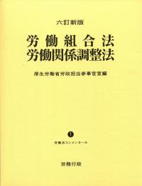 六訂新版 労働組合法 労働関係調整法 | 政府刊行物 | 全国官報販売協同組合