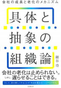 具体と抽象の組織論 会社の成長と老化のメカニズム