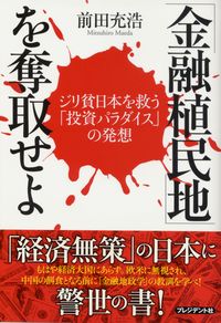 金融植民地」を奪取せよ ジリ貧日本を救う「投資パラダイス」の発想
